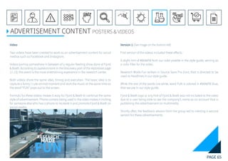 PAGE 65
REFERENCE LIST
APPENDIX
CONCLUSIONEVOLUTIONEXPERIMENTATIONIDEATIONINTERPRETATIONDISCOVERYANALYSISMETHODSPROBLEM DEFINITIONINTRODUCTIONEXECUTIVE SUMMARY
ADVERTISEMENT CONTENT POSTERS & VIDEOS
Video
Two videos have been created to work as an advertisement content for social
medias such as Facebook and Instagram.
Videos portray somewhere in between of a regular feeding show done at Fjord
& Baelt. According to questionnaire in the Discovery part of the report(see page
11-13), this event is the most entertaining experience in the research center.
Both videos share the same idea, timing and execution. The basic idea is to
capture a funny / cute animal moment and start the music at the same time as
the word “FUN” pops out to the screen.
Formula for these videos makes it easy for Fjord & Baelt to continue the same
style of advertisement. Phone camera being used in the video makes it inviting
for someone else who has a phone to recreate it and promote Fjord & Baelt on
social media.
Version 1 (See image on the bottom left)
First version of the videos included these effects :
A slight hint of #00A6FB from our color palette in the style guide, serving as
a color filter for the video.
Research Made Fun written in Source Sans Pro Font, that is directed to be
used as headlines in our style guide.
While the rest of the words are white, word FUN is colored in #00A6FB blue,
that we use in our style guide.
Fjord & Baelt logo or any hint of Fjord & Baelt was not included to the video
due to a user being able to see the company’s name as an account that is
publishing the advertisement on multimedia.
Shortly after, the feedback session from the group led to creating a second
version for these advertisements.
 