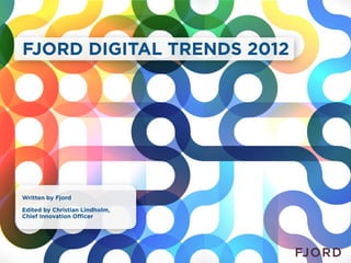 FJORD DIGITAL TRENDS 2012




Written by Fjord

Edited by Christian Lindholm,
Chief Innovation Officer
 