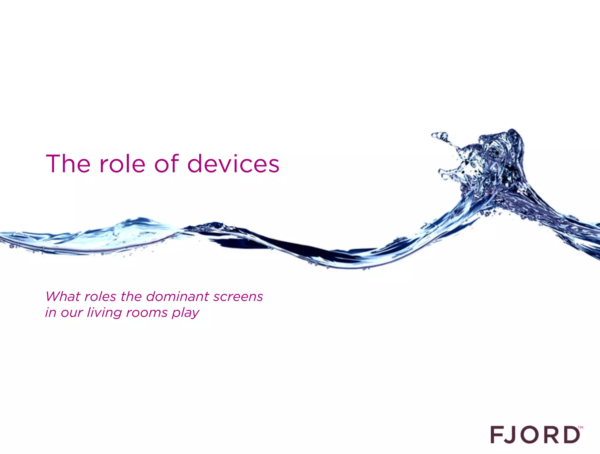 The role of devices




What roles the dominant screens
in our living rooms play
 
