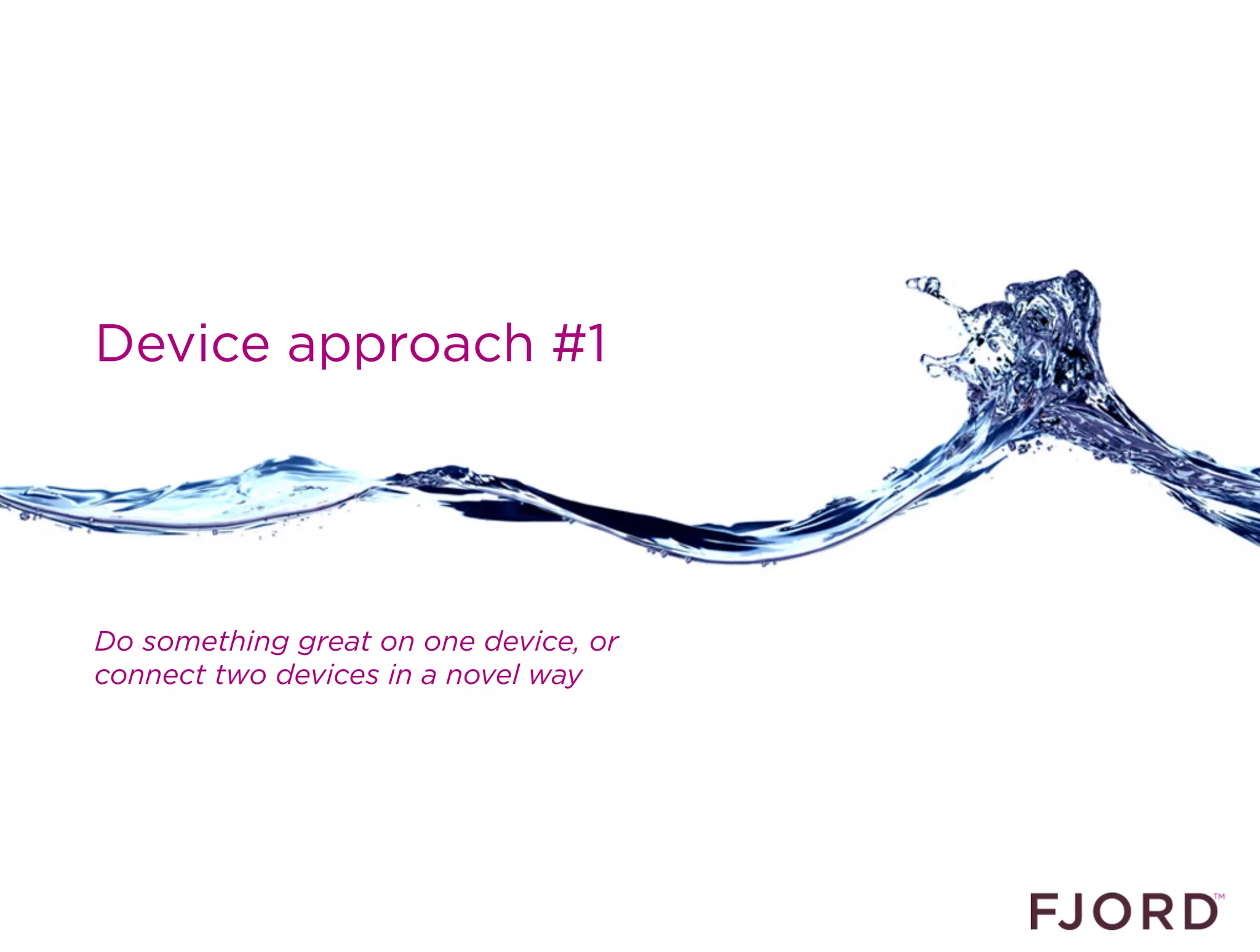 Device approach #1




Do something great on one device, or
connect two devices in a novel way
 