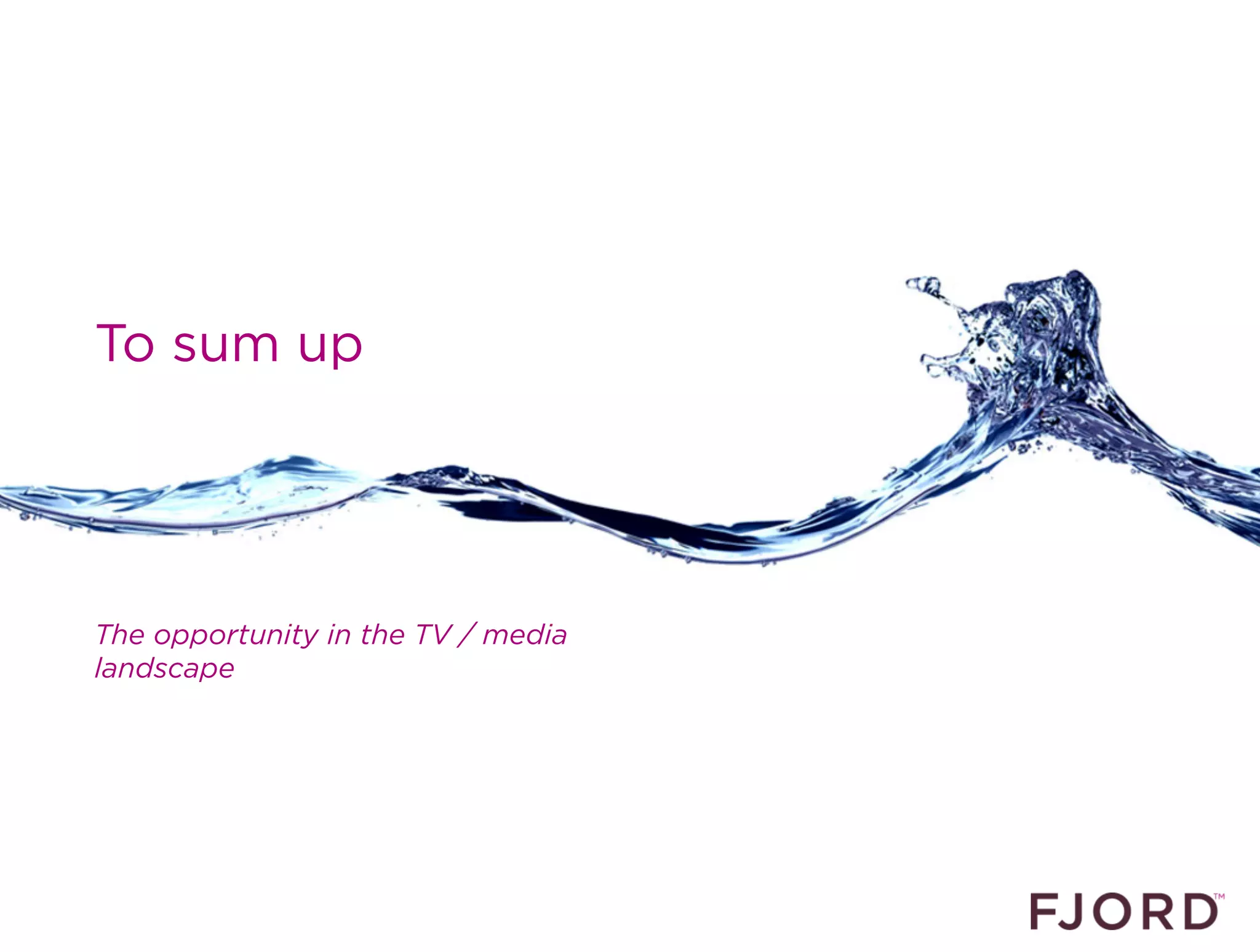 To sum up




The opportunity in the TV / media
landscape
 