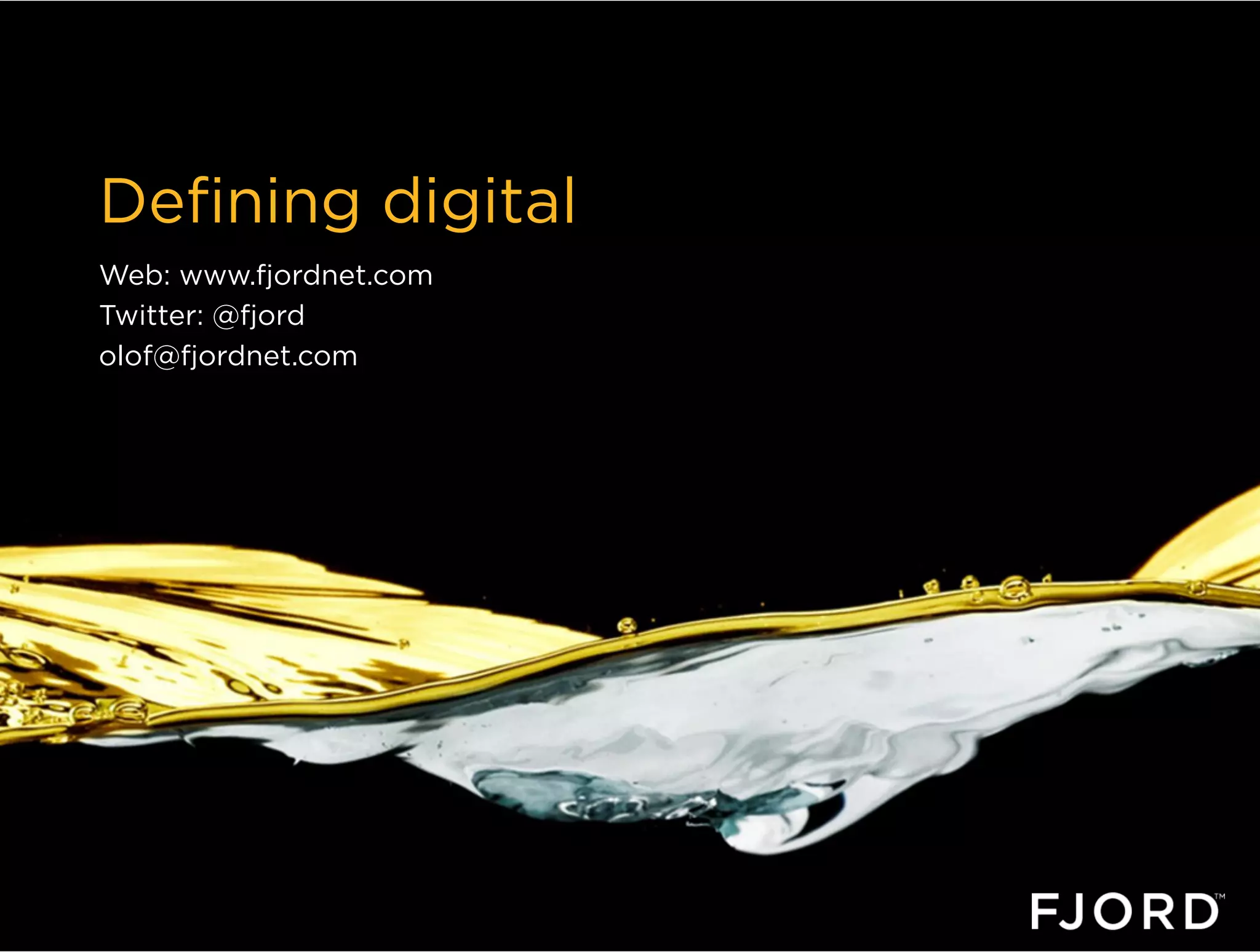 Deﬁning digital
Web: www.fjordnet.com
Twitter: @fjord
olof@fjordnet.com
 