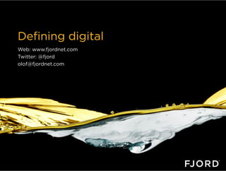 Deﬁning digital
Web: www.fjordnet.com
Twitter: @fjord
olof@fjordnet.com
 