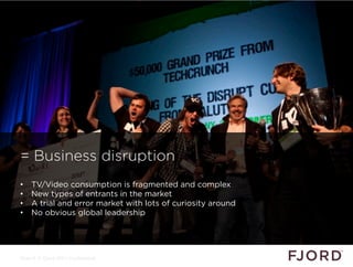 = Business disruption
•    TV/Video consumption is fragmented and complex
•    New types of entrants in the market
•    A ...