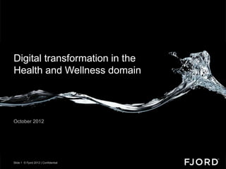 Digital transformationThank you.
                       in the
Health and Wellness domain



October 2012




Slide 1 © Fjord 2012 | Confidential
 