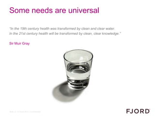 Some needs are universal

“In the 19th century health was transformed by clean and clear water.
In the 21st century health...