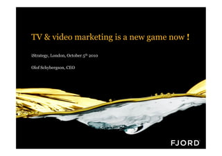 TV & video marketing is a new game now !
iStrategy, London, October 5th 2010
Olof Schybergson, CEO
 