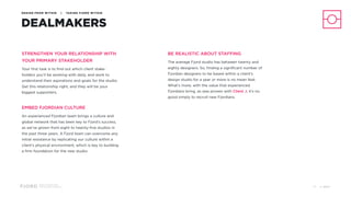 Design and Innovation
from Accenture Interactive
DESIGN FROM WITHIN | TAKING FJORD WITHIN
DEALMAKERS
STRENGTHEN YOUR RELATIONSHIP WITH
YOUR PRIMARY STAKEHOLDER
Your first task is to find out which client stake-
holders you’ll be working with daily, and work to
understand their aspirations and goals for the studio.
Get this relationship right, and they will be your
biggest supporters.
EMBED FJORDIAN CULTURE
An experienced Fjordian team brings a culture and
global network that has been key to Fjord's success,
as we’ve grown from eight to twenty-five studios in
the past three years. A Fjord team can overcome any
initial resistance by replicating our culture within a
client’s physical environment, which is key to building
a firm foundation for the new studio.
BE REALISTIC ABOUT STAFFING
The average Fjord studio has between twenty and
eighty designers. So, finding a significant number of
Fjordian designers to be based within a client’s
design studio for a year or more is no mean feat.
What’s more, with the value that experienced
Fjordians bring, as was proven with Client J, it’s no
good simply to recruit new Fjordians.
© 201744
 