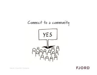 Connect to a community




Slide 20 © Fjord 2012 | Conﬁdential
 