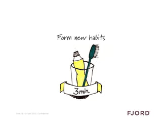 Form new habits




Slide 26 © Fjord 2012 | Conﬁdential
 