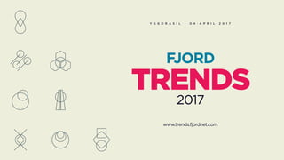 FJORD
TRENDS2017
Y G G D R A S I L · 0 4 · A P R I L · 2 0 1 7
www.trends.fjordnet.com
 