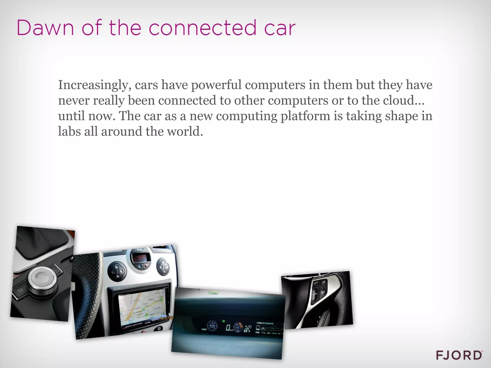 Increasingly, cars have powerful computers in them but they have never really been connected to other computers or to the cloud... until now. The car as a new computing platform is taking shape in labs all around the world.  