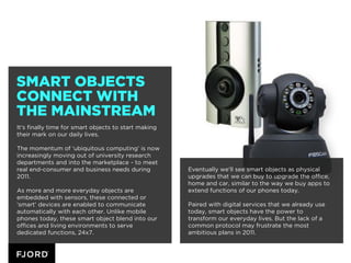 SMART OBJECTS
CONNECT WITH
THE MAINSTREAM
It‟s finally time for smart objects to start making
their mark on our daily live...