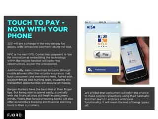 TOUCH TO PAY -
NOW WITH YOUR
PHONE
2011 will see a change in the way we pay for
goods, with contactless payment taking the...