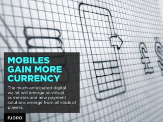 MOBILES
GAIN MORE
CURRENCY
The much-anticipated digital
wallet will emerge as virtual
currencies and new payment
solutions...