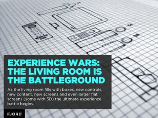 EXPERIENCE WARS:
THE LIVING ROOM IS
THE BATTLEGROUND
As the living room fills with boxes, new controls,
new content, new s...