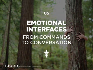 EMOTIONAL
INTERFACES
FROM COMMANDS
TO CONVERSATION
05
 