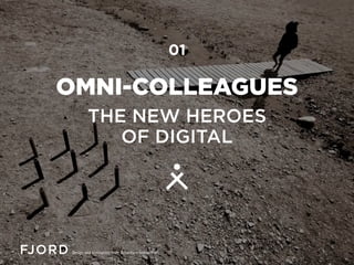 OMNI-COLLEAGUES
THE NEW HEROES
OF DIGITAL
01
 