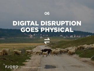 DIGITAL DISRUPTION
GOES PHYSICAL
06
 