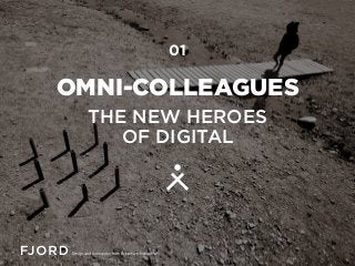 OMNI-COLLEAGUES
THE NEW HEROES
OF DIGITAL
01
 