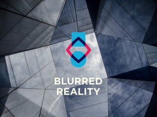 BLURRED
REALITY
 