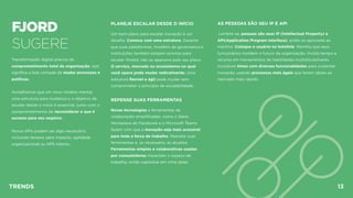 FJORD 
SUGERE
Transformação digital precisa de
comprometimento total da organização, isso
signiﬁca a boa vontade de mudar processos e
políticas.
Acreditamos que um novo modelo mental,
uma estrutura para mudança e o objetivo de
escalar desde o início é essencial, junto com o
comprometimento de reconsiderar o que é
sucesso para seu negócio.
Novos KPIs podem ser algo necessário,
incluindo tempos para impacto, agilidade
organizacional ou NPS interno.
AS PESSOAS SÃO SEU IP E API 
Lembre-se, pessoas são seus IP (Intellectual Property) e
API(Application Program Interface), então os aproveite ao
máximo. Coloque o usuário no holofote. Permita que seus
funcionários moldem o futuro da organização. Invista tempo e
recurso em treinamentos de habilidades multidisciplinares.
Incorpore times com diversas funcionalidades para sustentar
inovação, usando processos mais ágeis que levem ideias ao
mercado mais rápido.
PLANEJE ESCALAR DESDE O INÍCIO 
Um bom plano para escalar inovação é um
desaﬁo. Comece com uma estrutura. Garanta
que suas plataformas, modelos de governança e
instituições também estejam prontas para
escalar. Porém, não se apaixone pelo seu plano.
O serviço, mercado ou ecossistema no qual
você opera pode mudar radicalmente. Uma
estrutura ﬂexível e ágil pode mudar sem
comprometer o princípio de escalabilidade.
REPENSE SUAS FERRAMENTAS 
Novas tecnologias e ferramentas de
colaboração simpliﬁcadas, como o Slack,
Workplace do Facebook e o Microsoft Teams
fazem com que a inovação seja mais acessível
para toda a força de trabalho. Reavalie suas
ferramentas e, se necessário, as atualize.
Ferramentas simples e colaborativas usadas
por consumidores impactam o espaço de
trabalho, então capitalize em cima delas.
TRENDS 13
 