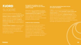 FJORD 
SUGERE
No futuro, as marcas vão precisar parar de
tentar manipular as conversas. É preciso sair do
holofote e colocar a audiência no lugar, para
que ela mesma seja a protagonista de suas
histórias. Para isso, é necessário co-criar as
histórias em tempo real, com a participação de
funcionários, inﬂuenciadores, experts, clientes e
comunidade.
É preciso abraçar a bagunça da arte dos curtas
e vídeos ao vivo, e incorporar o consumidor e
funcionários no cerne da sua estratégia de
comunicação. O sucesso vai depender da
capacidade de colocar o ser humano primeiro
em tudo o que você ﬁzer.
SEU TIME DE MARKETING DEVE FOCAR  
EM FAZER HISTÓRIAS 
Ir além da visão provinciana da estratégia de conteúdo
centrado na marca. Dê ao consumidor o poder de gerar suas
próprias histórias com a marca, para isso são necessários
proﬁssionais com abordagem centrada em pessoas. Procure
pessoas como jornalistas e estrategistas de conteúdo para UX,
aqueles que possuem em seu DNA a mentalidade focada em
pessoas. Desaﬁe seu departamento de marketing a serem
maestros, e garanta que eles tenham as habilidades necessárias
para reger suas campanhas de forma brilhante.
SE ADAPTE AO NORMAL DA SUA
AUDIÊNCIA E PENSE NA SUA MARCA
COMO ‘LIVING’ 
Deﬁna qual o tipo de estratégia de conteúdo
que está mais alinhada com as necessidades e
comportamentos da sua audiência. Avalie
como as regras estão mudando. Por exemplo, o
uso de conteúdo ao vivo e, de forma
apropriada, aplique a sua própria comunicação
em todos os pontos de contato.
CUIDE DO SEU CONTEÚDO 
Tenha certeza de que você possui o time e a
infraestrutura não somente para iterar o
conteúdo que está sendo desenvolvido, mas
também testá-lo. Continue iterando e
administrando após o lançamento. Esteja
confortável com a ambiguidade e a arte da
experimentação. Faça pelo amor ao conteúdo e
pelas experiências envolventes. Não lance e
abandone.
TRENDS 08
 