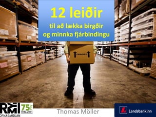 12 leiðir
til að lækka birgðir
og minnka fjárbindingu

5.11.2013

Thomas Möller

1

 