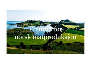 Fremtid for
norsk matproduksjon
Foto:	
  Klostergarden/Anne	
  Lise	
  Norheim	
  
 