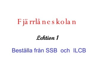 Fjärrlåneskolan Lektion 1 Beställa från SSB  och  ILCB   