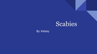 Scabies
By: Kelsey
 
