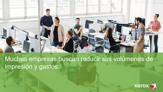Muchas empresas buscan reducir sus volúmenes de
impresión y gastos.
 