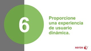 Proporcione
una experiencia
de usuario
dinámica.6
 