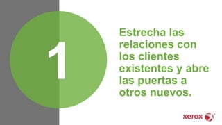 Estrecha las
relaciones con
los clientes
existentes y abre
las puertas a
otros nuevos.
1
 