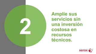 Amplíe sus
servicios sin
una inversión
costosa en
recursos
técnicos.
2
 