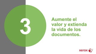 Aumente el
valor y extienda
la vida de los
documentos.3
 