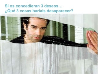 Si os concedieran 3 deseos…
 ¿Qué 3 cosas haríais desaparecer?




TELEFÓNICA I+D        4
 