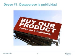 Deseo #1: Desaparece la publicidad




TELEFÓNICA I+D        5
 