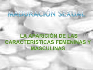 LA APARICIÓN DE LAS CARACTERISTICAS FEMENINAS Y MASCULINAS 