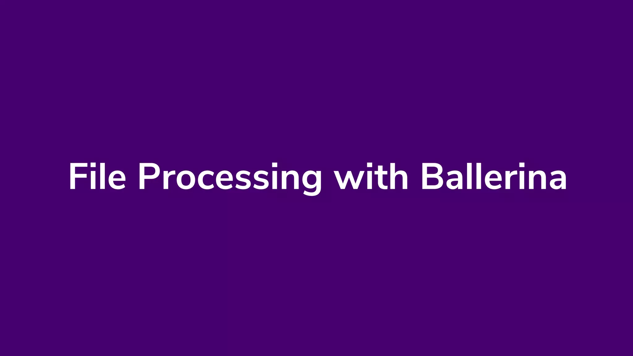File Processing with Ballerina
 