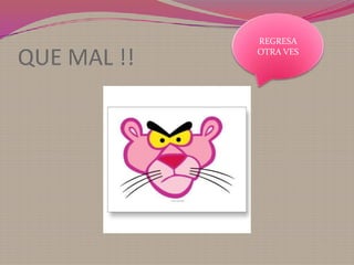 REGRESA

QUE MAL !!   OTRA VES
 