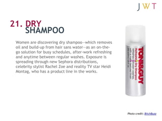 21. DRY
    SHAMPOO
 Women are discovering dry shampoo—which removes
 oil and build-up from hair sans water—as an on-the-
...