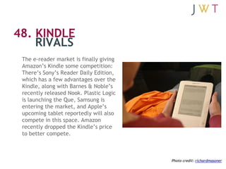 48. KINDLE
    RIVALS
 The e-reader market is finally giving
 Amazon’s Kindle some competition:
 There’s Sony’s Reader Dai...