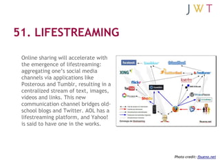 51. LIFESTREAMING

 Online sharing will accelerate with
 the emergence of lifestreaming:
 aggregating one’s social media
 ...