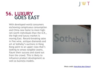56. LUXURY
    GOES EAST
 With developed-world consumers
 eschewing conspicuous consumption
 and China now home to more hi...