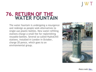 76. RETURN OF THE
    WATER FOUNTAIN
 The water fountain is undergoing a resurgence
 and redesign as people seek alternati...