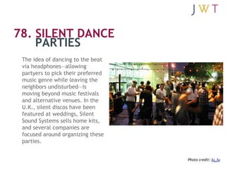78. SILENT DANCE
    PARTIES
 The idea of dancing to the beat
 via headphones—allowing
 partyers to pick their preferred
 ...