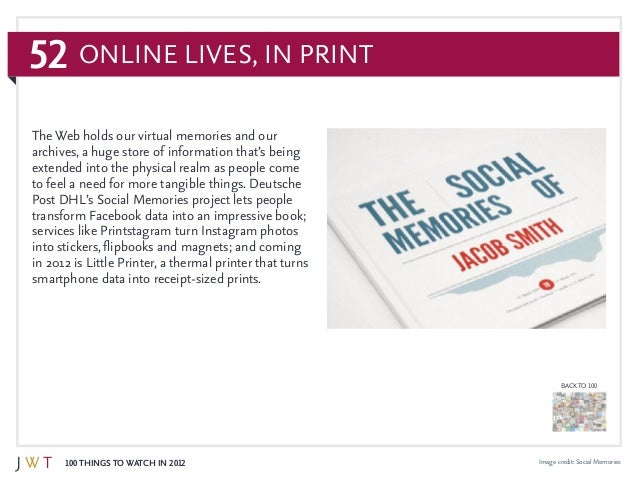 52
100 Things to Watch in 2012
BACK TO 100
Image credit: Social Memories
The Web holds our virtual memories and our
archiv...