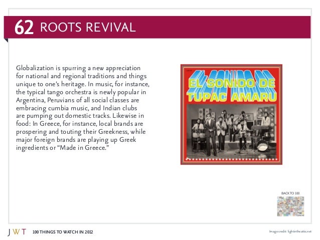 62
100 Things to Watch in 2012
BACK TO 100
Roots Revival
Image credit: lightintheattic.net
Globalization is spurring a new...