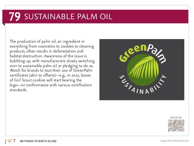 79
100 Things to Watch in 2012
BACK TO 100
Image credit: rainforestheroes.com
The production of palm oil, an ingredient in...